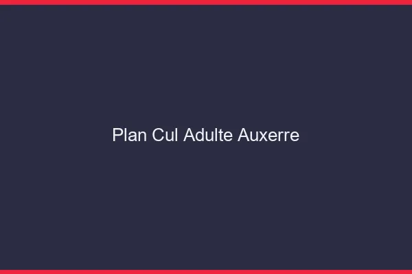 Plan cul adulte Auxerre