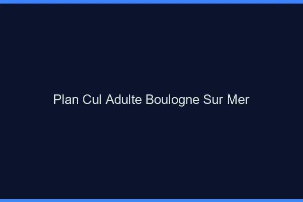 Plan cul adulte Boulogne-sur-Mer
