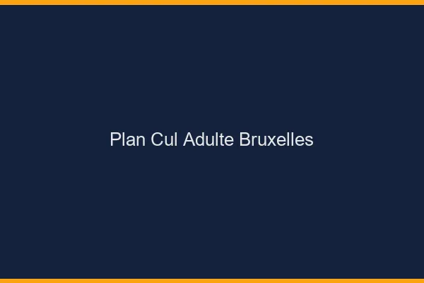 Plan cul adulte Bruxelles