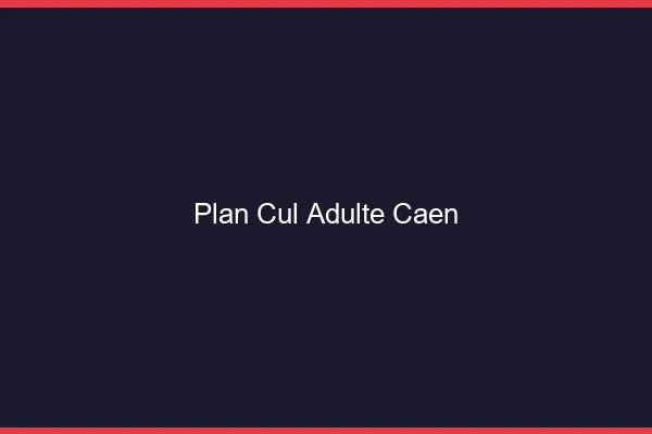 Plan cul adulte Caen