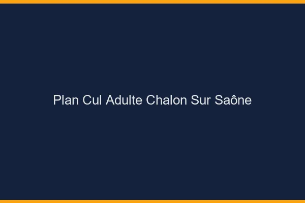 Plan cul adulte Chalon-sur-Saône