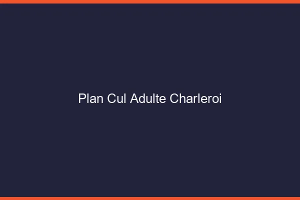 Plan cul adulte Charleroi