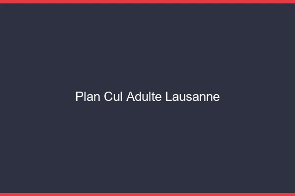 Plan cul adulte Lausanne