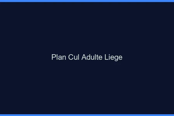 Plan cul adulte Liège