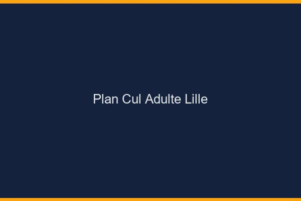 Plan cul adulte Lille