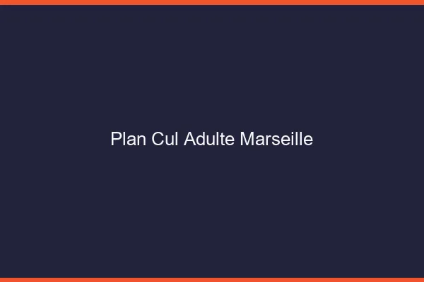 Plan cul adulte Marseille
