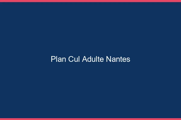 Plan cul adulte Nantes