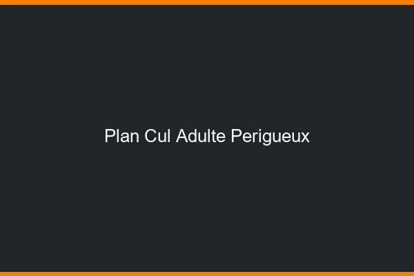 Plan cul adulte Périgueux