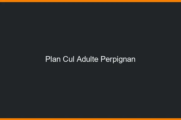 Plan cul adulte Perpignan