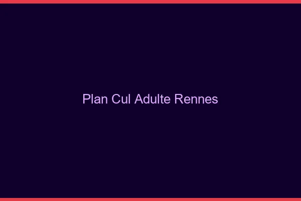 Plan cul adulte Rennes
