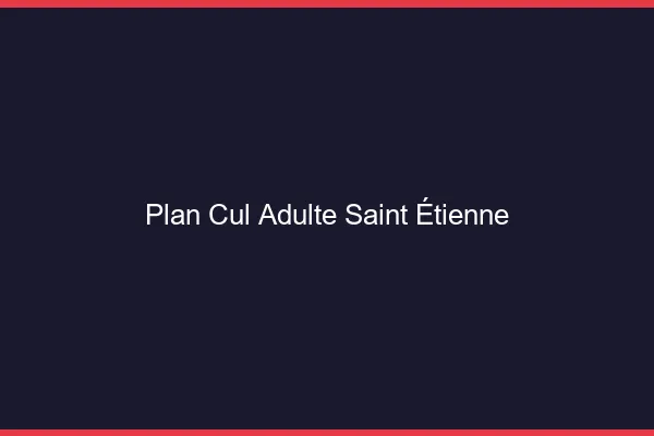 Plan cul adulte Saint-Étienne
