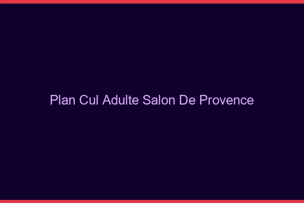 Plan cul adulte Salon-de-Provence