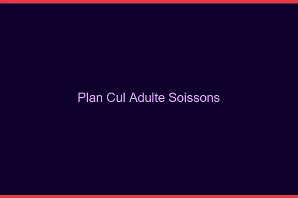 Plan cul adulte Soissons