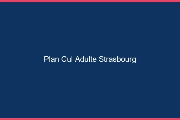 Plan cul adulte Strasbourg