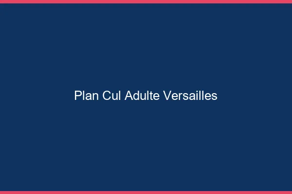 Plan cul adulte Versailles