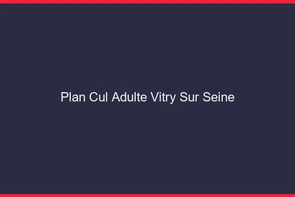 Plan cul adulte Vitry-sur-Seine