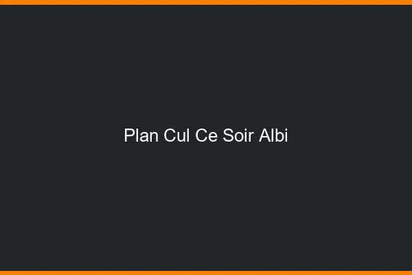 Plan cul ce soir Albi