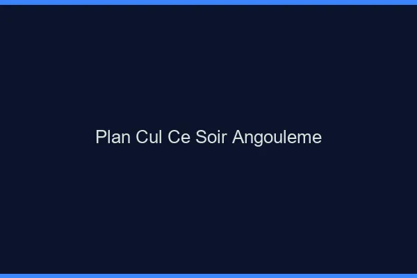 Plan cul ce soir Angoulême