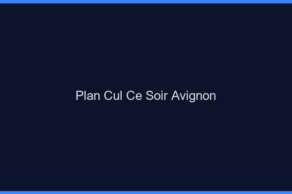 Plan cul ce soir Avignon