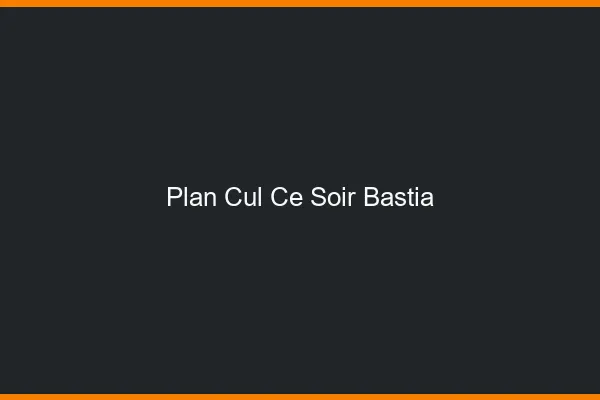 Plan cul ce soir Bastia