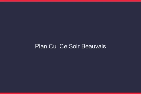 Plan cul ce soir Beauvais