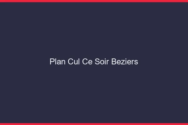 Plan cul ce soir Béziers