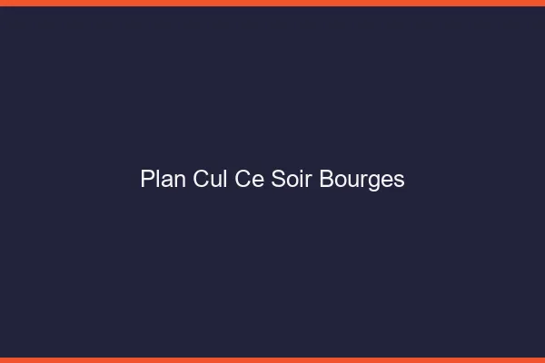 Plan cul ce soir Bourges