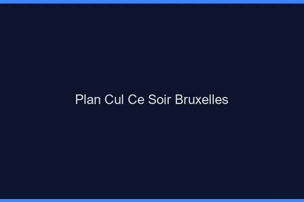 Plan cul ce soir Bruxelles