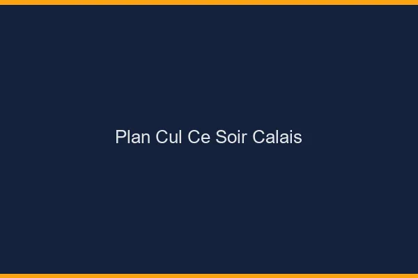 Plan cul ce soir Calais