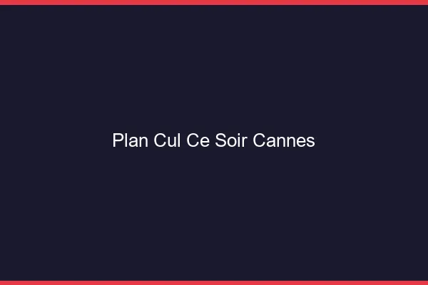 Plan cul ce soir Cannes