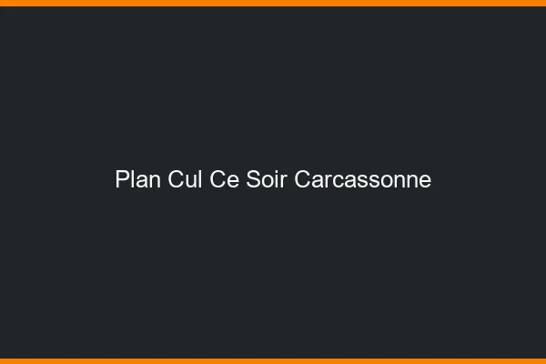 Plan cul ce soir Carcassonne