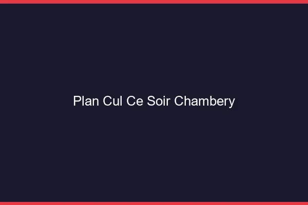 Plan cul ce soir Chambéry