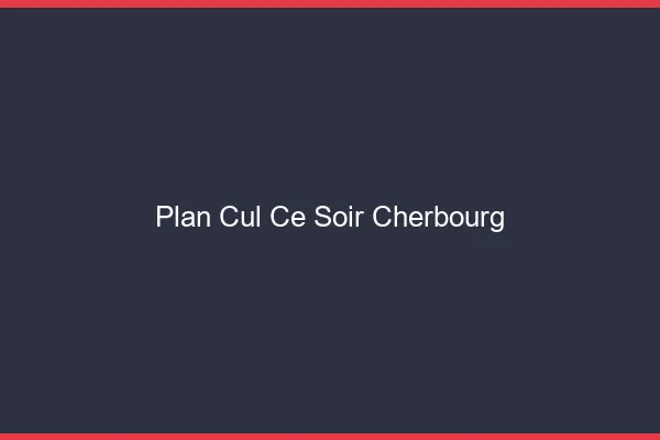 Plan cul ce soir Cherbourg