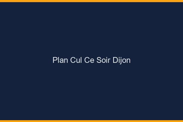 Plan cul ce soir Dijon