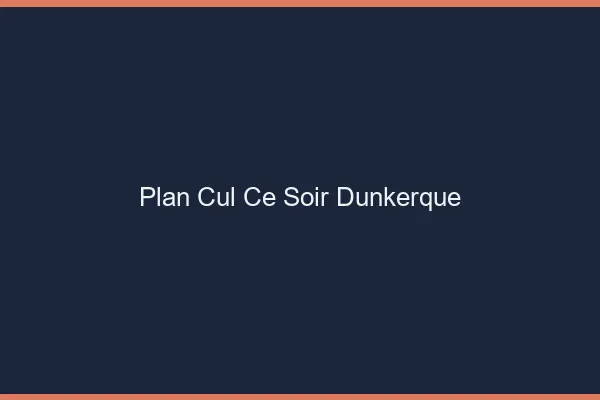 Plan cul ce soir Dunkerque