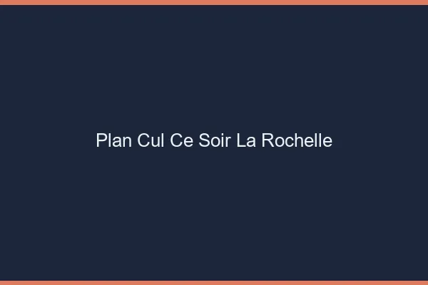 Plan cul ce soir la rochelle
