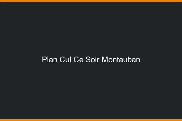 Plan cul ce soir Montauban
