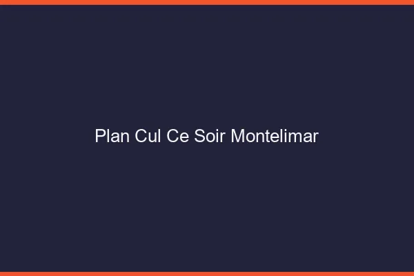 Plan cul ce soir Montélimar