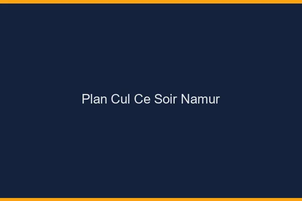 Plan cul ce soir Namur