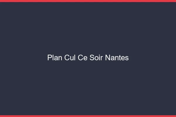 Plan cul ce soir Nantes