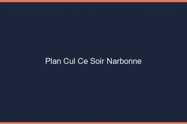 Plan cul ce soir Narbonne