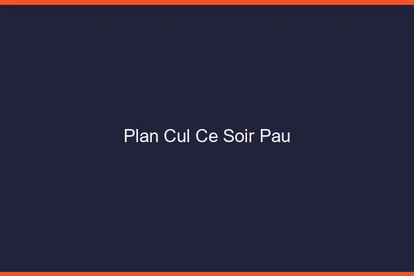 Plan cul ce soir Pau