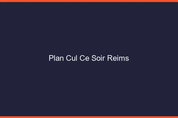 Plan cul ce soir Reims