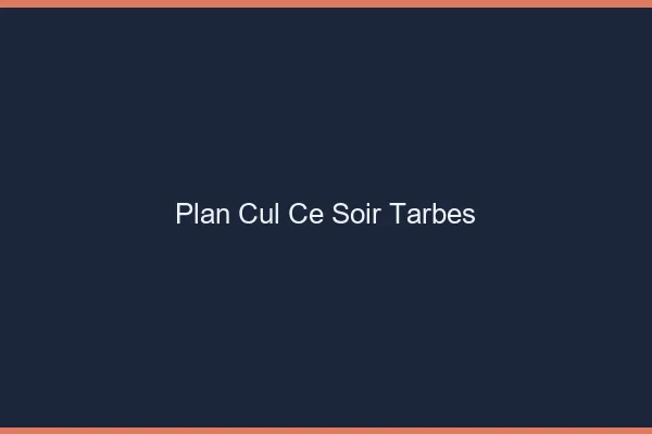 Plan cul ce soir Tarbes
