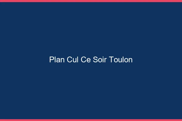 Plan cul ce soir Toulon