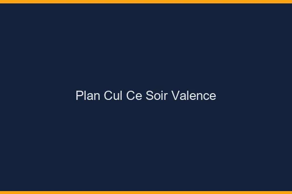 Plan cul ce soir Valence