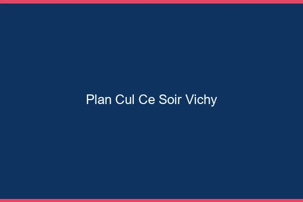 Plan cul ce soir Vichy