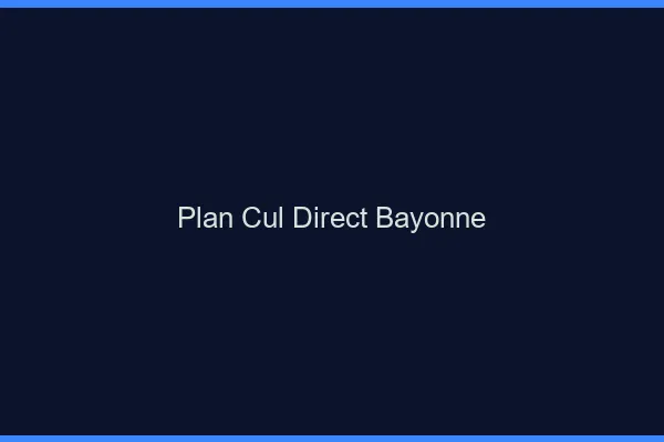 Plan cul direct Bayonne