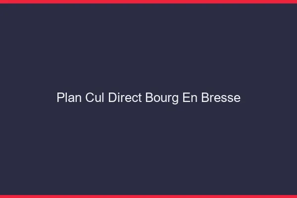 Plan cul direct Bourg-en-Bresse