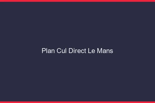 Plan cul direct le mans